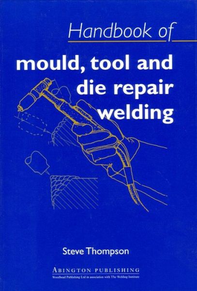 Cover for Steve Thompson · Handbook of Mould, Tool and Die Repair Welding - Woodhead Publishing Series in Welding and Other Joining Technologies (Hardcover Book) (1999)