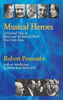 Cover for Robert Ponsonby · Musical Heroes: A Personal View of Music and the Musical World Over Sixty Years (Paperback Book) (2009)