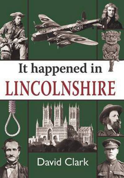 It Happened in Lincolnshire - It Happened in - David Clark - Books - Merlin Unwin Books - 9781910723296 - September 1, 2016