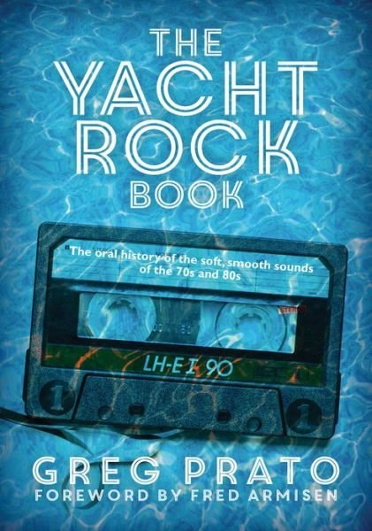 Cover for Greg Prato · The Yacht Rock Book: The Oral History of the Soft, Smooth Sounds of the 70s and 80s (Paperback Bog) (2018)