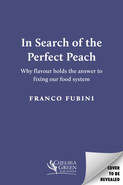 Cover for Franco Fubini · In Search of the Perfect Peach: Why flavour holds the answer to fixing our food system (Hardcover Book) (2024)