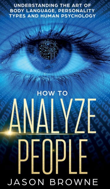 Cover for Jason Browne · How to Analyze People: Understanding the Art of Body Language, Personality Types, and Human Psychology (Hardcover Book) (2019)