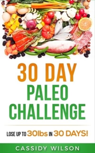 Cover for Cassidy Wilson · 30 Day Paleo Challenge: Lose up to 30lbs in 30 Days! (Paperback Book) (2019)