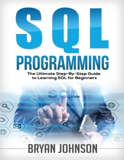 Cover for Bryan Johnson · SQL Programming The Ultimate Step-By-Step Guide to Learning SQL for Beginners (Paperback Book) (2019)