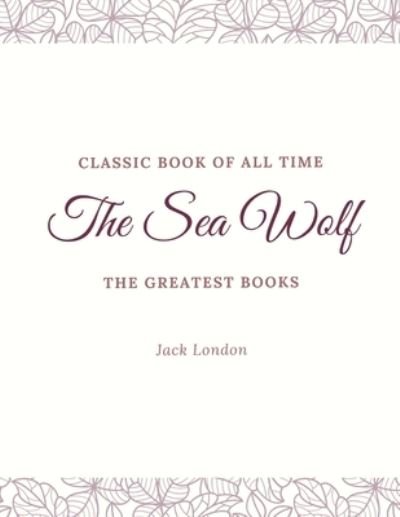 The Sea Wolf - Jack London - Bücher - Createspace Independent Publishing Platf - 9781973953296 - 27. Juli 2017