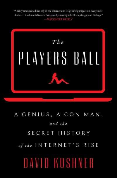 Cover for David Kushner · The Players Ball: A Genius, a Con Man, and the Secret History of the Internet's Rise (Taschenbuch) [Export edition] (2019)