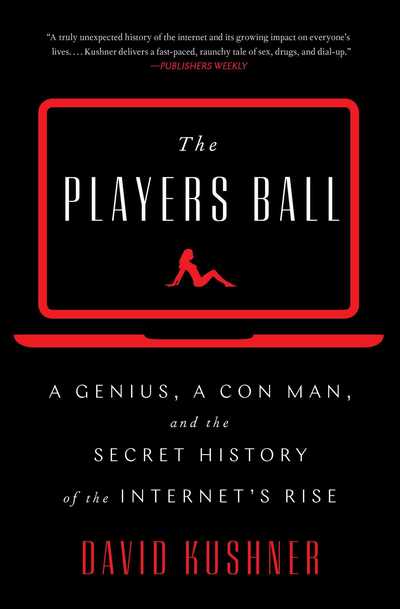 Cover for David Kushner · The Players Ball: A Genius, a Con Man, and the Secret History of the Internet's Rise (Paperback Book) [Export edition] (2019)