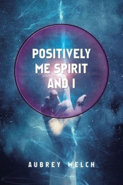 Aubrey Welch · Positively Me Spirit and I (Paperback Book) (2022)