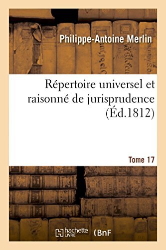 Repertoire Universel Et Raisonne de Jurisprudence. Tome 17 - Sciences Sociales - Philippe-Antoine Merlin - Libros - Hachette Livre - BNF - 9782013386296 - 1 de septiembre de 2014