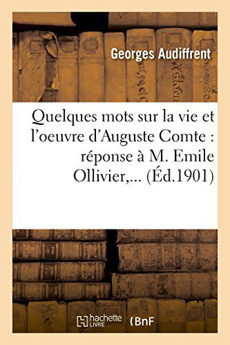 Cover for Audiffrent-g · Quelques Mots Sur La Vie et L'oeuvre D'auguste Comte: Réponse À M. Emile Ollivier,... (Paperback Book) [French edition] (2014)