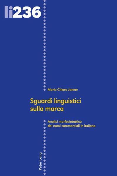Cover for Maria Chiara Janner · Sguardi Linguistici Sulla Marca: Analisi Morfosintattica Dei Nomi Commerciali in Italiano - Linguistic Insights (Hardcover Book) (2018)