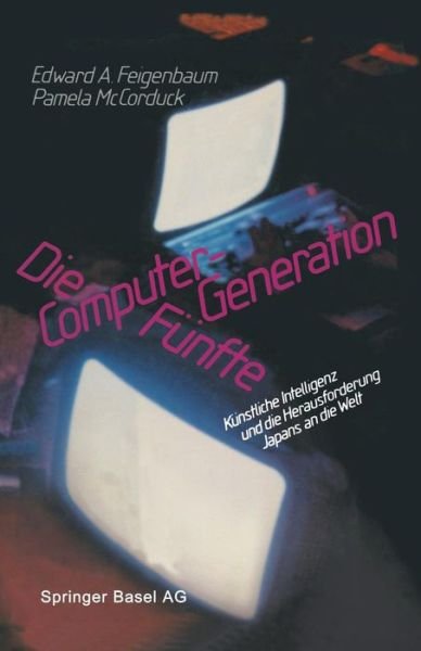Cover for Feigenbaum · Die Funfte Computer-Generation: Kunstliche Intelligenz Und Die Herausforderung Japans an Die Welt (Paperback Bog) [Softcover Reprint of the Original 1st 1984 edition] (2014)