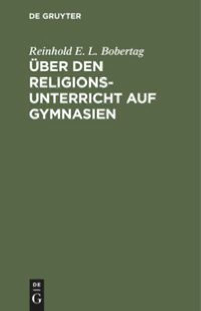 Cover for Reinhold E. L. Bobertag · Über Den Religionsunterricht Auf Gymnasien (Book) (1901)
