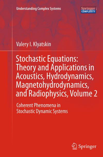 Cover for Valery I. Klyatskin · Stochastic Equations: Theory and Applications in Acoustics, Hydrodynamics, Magnetohydrodynamics, and Radiophysics, Volume 2: Coherent Phenomena in Stochastic Dynamic Systems - Understanding Complex Systems (Taschenbuch) [Softcover reprint of the original 1st ed. 2015 edition] (2016)