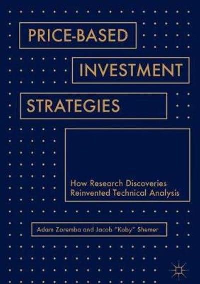 Adam Zaremba · Price-Based Investment Strategies: How Research Discoveries Reinvented Technical Analysis (Hardcover bog) [1st ed. 2018 edition] (2018)