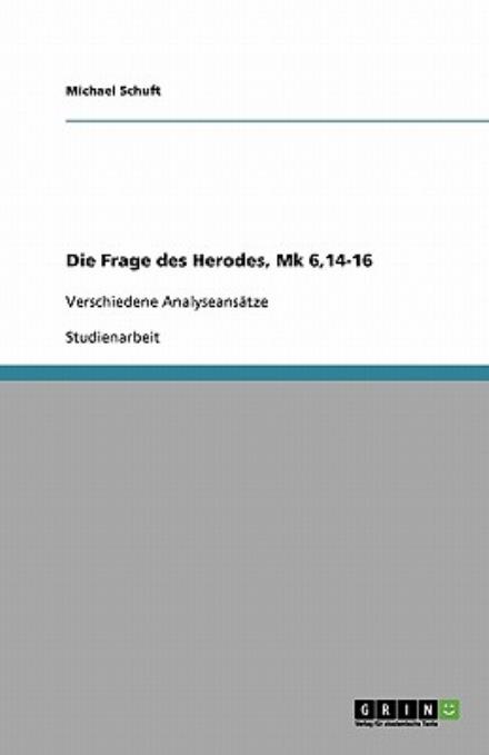 Die Frage des Herodes, Mk 6,14-1 - Schuft - Bücher - GRIN Verlag - 9783638740296 - 14. November 2013