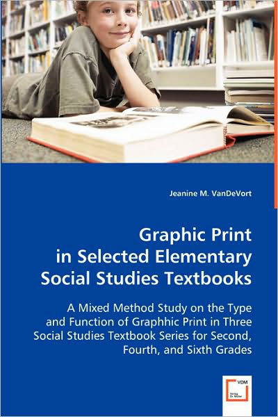 Cover for Jeanine M. Vandevort · Graphic Print in Selected Elementary Social Studies Textbooks: a Mixed Method Study on the Type and Function of Graphhic Print in Three Social Studies ... Series for Second, Fourth, and Sixth Grades (Taschenbuch) (2008)