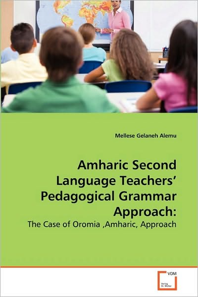 Cover for Mellese Gelaneh Alemu · Amharic Second Language Teachers' Pedagogical Grammar Approach:: the Case of Oromia ,amharic, Approach (Paperback Book) (2010)