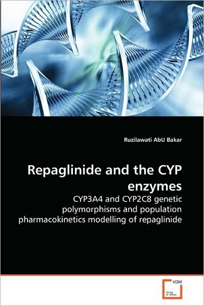 Cover for Ruzilawati Abu Bakar · Repaglinide and the Cyp Enzymes: Cyp3a4 and Cyp2c8 Genetic Polymorphisms and Population Pharmacokinetics Modelling of Repaglinide (Paperback Book) (2010)