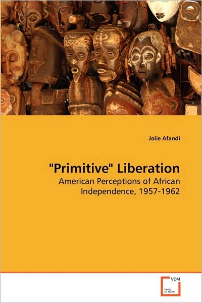 Cover for Jolie Afandi · &quot;Primitive&quot; Liberation: American Perceptions of African Independence, 1957-1962 (Paperback Book) (2010)