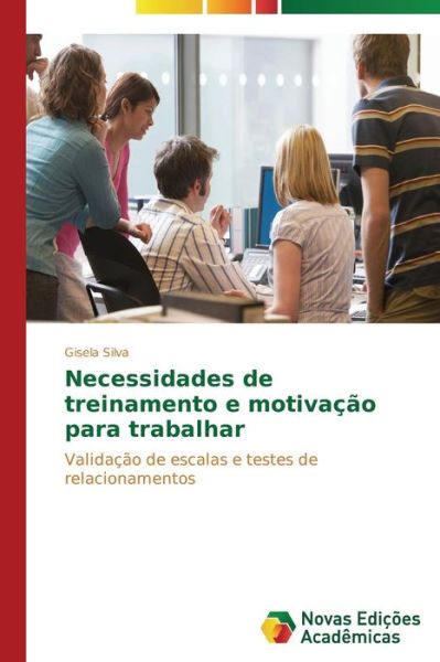 Cover for Gisela Silva · Necessidades De Treinamento E Motivação Para Trabalhar: Validação De Escalas E Testes De Relacionamentos (Paperback Book) [Portuguese edition] (2014)
