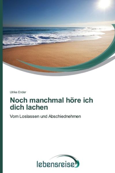 Cover for Ulrike Ender · Noch Manchmal Höre Ich Dich Lachen: Vom Loslassen Und Abschiednehmen (Paperback Book) [German edition] (2014)