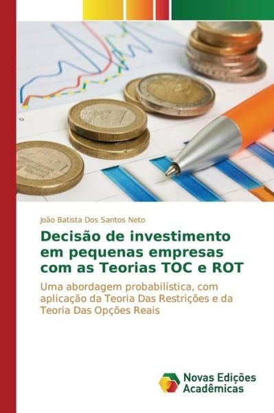 Cover for Dos Santos Neto Joao Batista · Decisao De Investimento Em Pequenas Empresas Com As Teorias Toc E Rot (Pocketbok) (2015)