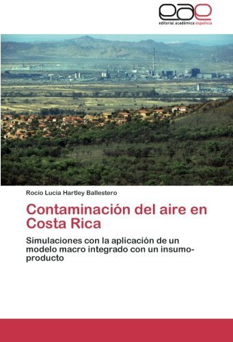Cover for Rocío Lucia Hartley Ballestero · Contaminación Del Aire en Costa Rica: Simulaciones Con La Aplicación De Un Modelo Macro Integrado Con Un Insumo-producto (Paperback Bog) [Spanish edition] (2013)
