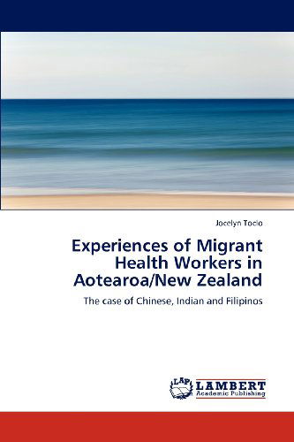 Cover for Jocelyn Toclo · Experiences of Migrant Health Workers in Aotearoa / New Zealand: the Case of Chinese, Indian and Filipinos (Paperback Book) (2012)