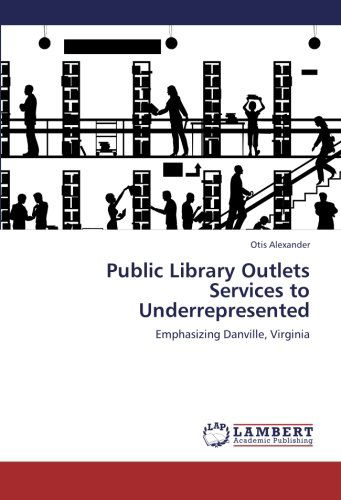 Cover for Otis Alexander · Public Library Outlets Services to Underrepresented: Emphasizing Danville, Virginia (Paperback Book) (2012)