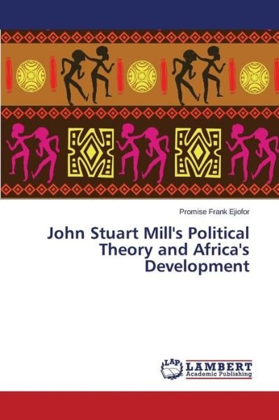 Cover for Ejiofor Promise Frank · John Stuart Mill's Political Theory and Africa's Development (Paperback Bog) (2015)