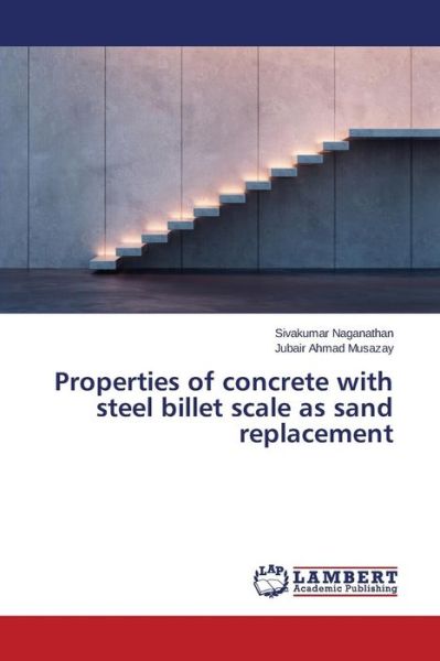 Cover for Jubair Ahmad Musazay · Properties of Concrete with Steel Billet Scale As Sand Replacement (Taschenbuch) (2014)