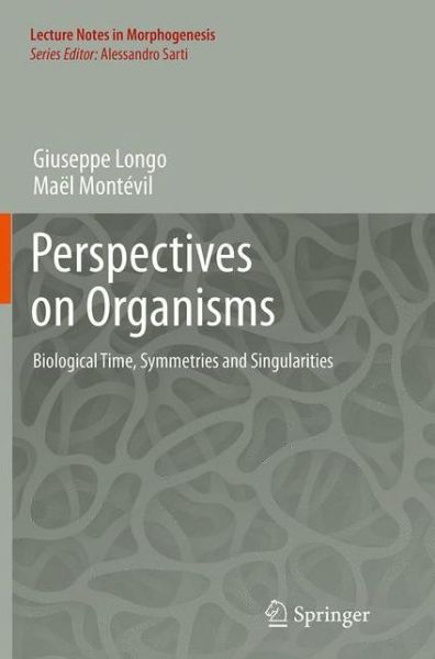 Perspectives on Organisms: Biological time, Symmetries and Singularities - Lecture Notes in Morphogenesis - Giuseppe Longo - Books - Springer-Verlag Berlin and Heidelberg Gm - 9783662512296 - September 3, 2016