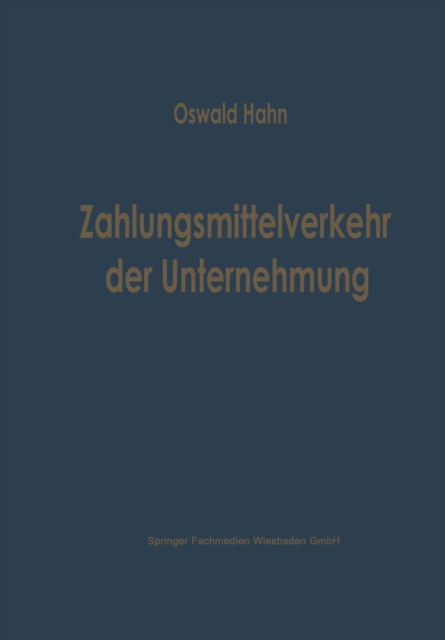 Cover for Oswald Hahn · Zahlungsmittelverkehr Der Unternehmung: Eine Betriebswirtschaftliche Analyse Der Inlandischen Zahlungsmittel Und Ihrer Bewegungen - Betriebswirtschaftliche Beitrage (Paperback Book) [Softcover Reprint of the Original 1st 1962 edition] (1962)