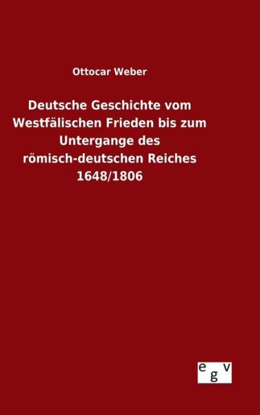 Cover for Ottocar Weber · Deutsche Geschichte Vom Westfalischen Frieden Bis Zum Untergange Des Romisch-deutschen Reiches 1648/1806 (Hardcover Book) (2015)