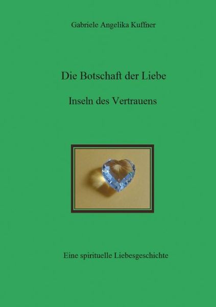 Cover for Gabriele Angelika Kuffner · Die Botschaft Der Liebe - Inseln Des Vertrauens (Paperback Book) (2015)