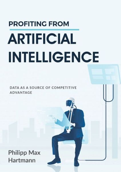 Cover for Philipp Max Hartmann · Profiting from Artificial Intelligence: Data as a source of competitive advantage (Paperback Book) (2020)