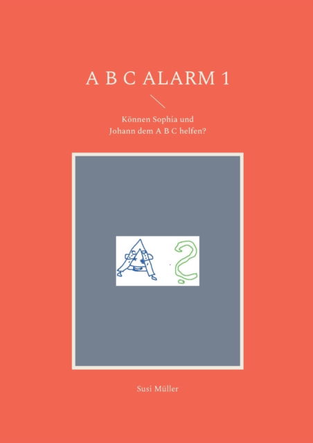 Cover for Susi Muller · A B C Alarm 1: Koennen Sophia und Johann dem A B C helfen? (Taschenbuch) (2021)