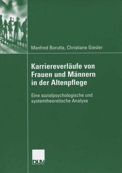 Cover for Manfred Borutta · Karriereverlaufe Von Frauen Und Mannern in Der Altenpflege: Eine Sozialpsychologische Und Systemtheoretische Analyse (Paperback Book) [2006 edition] (2006)