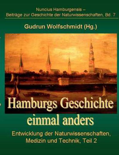 Cover for Gudrun Wolfschmidt · Hamburgs Geschichte einmal anders: Entwicklung der Naturwissenschaften, Medizin und Technik, Teil 2 (Paperback Book) (2009)