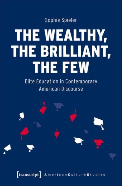 Cover for Sophie Spieler · The Wealthy, the Brilliant, the Few – Elite Education in Contemporary American Discourse (Paperback Book) (2021)