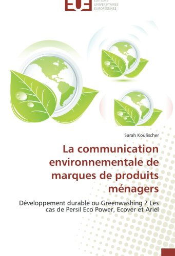 Cover for Sarah Koulischer · La Communication Environnementale De Marques De Produits Ménagers: Développement Durable Ou Greenwashing ? Les Cas De Persil Eco Power, Ecover et Ariel (Paperback Book) [French edition] (2018)