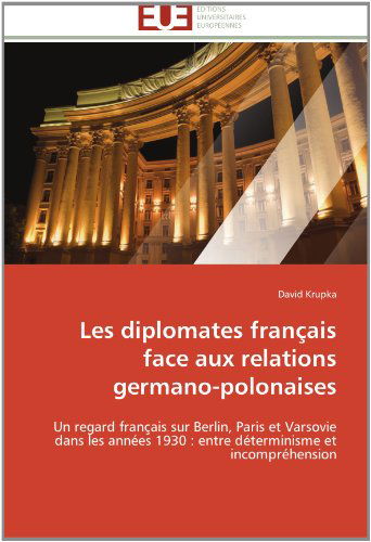 Cover for David Krupka · Les Diplomates Français Face Aux Relations Germano-polonaises: Un Regard Français Sur Berlin, Paris et Varsovie Dans Les Années 1930 : Entre Déterminisme et Incompréhension (Pocketbok) [French edition] (2018)