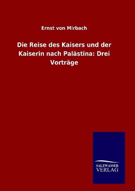 Cover for Ernst Von Mirbach · Die Reise Des Kaisers Und Der Kaiserin Nach Palastina: Drei Vortrage (Hardcover Book) (2015)
