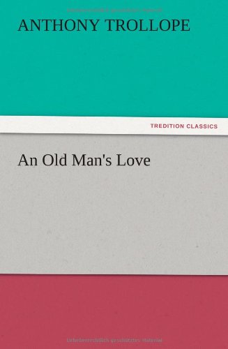 An Old Man's Love - Anthony Trollope - Books - TREDITION CLASSICS - 9783847221296 - December 12, 2012