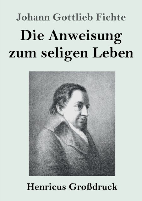 Cover for Johann Gottlieb Fichte · Die Anweisung zum seligen Leben (Großdruck) (Paperback Book) (2022)