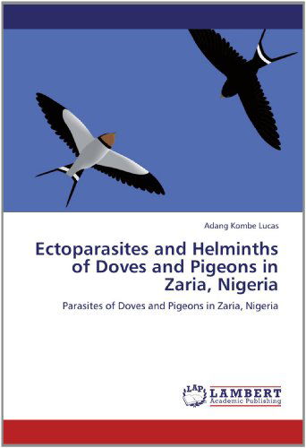 Cover for Adang Kombe Lucas · Ectoparasites and Helminths of Doves and Pigeons in Zaria, Nigeria: Parasites of Doves and Pigeons in Zaria, Nigeria (Taschenbuch) (2012)