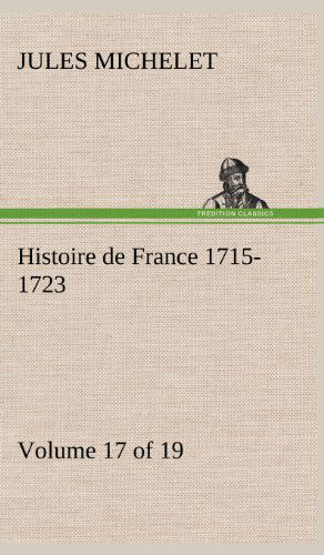 Cover for Jules Michelet · Histoire De France 1715-1723 Volume 17 (Of 19) (French Edition) (Gebundenes Buch) [French edition] (2012)