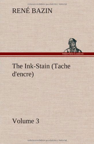 The Ink-stain (Tache D'encre) - Volume 3 - Rene Bazin - Books - TREDITION CLASSICS - 9783849157296 - December 12, 2012