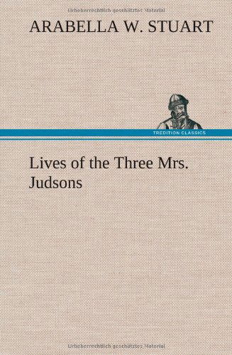 Cover for Arabella W. Stuart · Lives of the Three Mrs. Judsons (Hardcover bog) (2013)